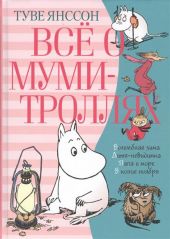 Все о муми-троллях. Книга 2. Зима Муми-тролля. Невидимая девочка и другие истории. Папа и море. В глубине ноября.