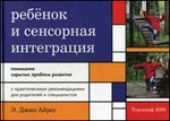 Ребенок и сенсорная интеграция. Понимание скрытых проблем развития.