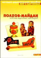 Полхов - Майдан. Изделия народных мастеров. Мир в картинках