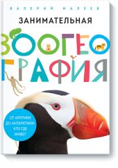 Занимательная зоогеография. От Арктики до Антарктики. Кто где живет