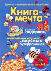 Книга-мечта о пластилиновом петушке, о соленых подарках, нарисованных игрушках и вкусных бутеррожицах О