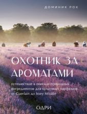 Охотник за ароматами. Путешествие в поисках природных ингредиентов для культовых парфюмов