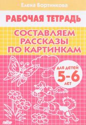 Составляем рассказы по картинкам. Рабочая тетрадь для детей 5-6 лет. Бортникова О