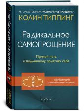 Радикальное Самопрощение. Прямой путь к подлинному приятию себя