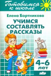 Учимся составлять рассказы. 4-6 лет. Бортникова